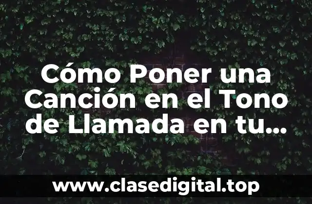 Cómo Poner una Canción en el Tono de Llamada en tu Teléfono Móvil