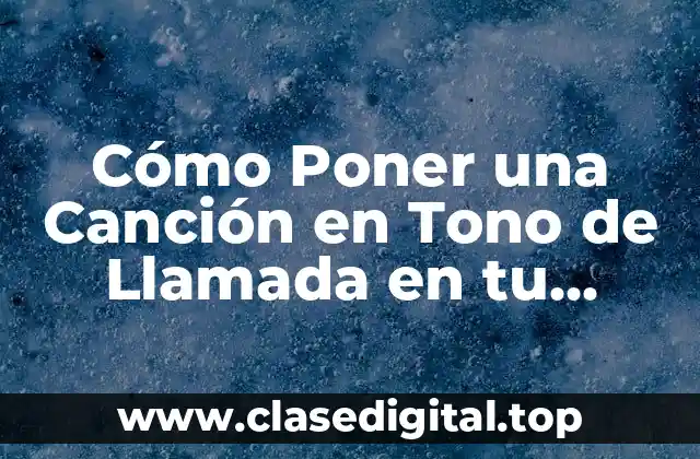 Cómo Poner una Canción en Tono de Llamada en tu Teléfono Móvil
