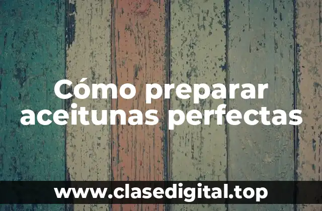 La importancia de la salmuera en la preparación de aceitunas