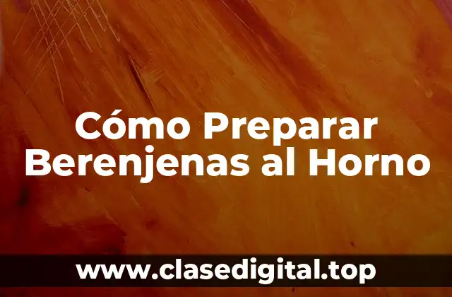Cómo Preparar Berenjenas al Horno