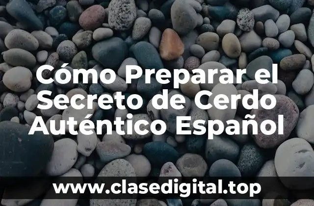 Cómo Preparar el Secreto de Cerdo Auténtico Español