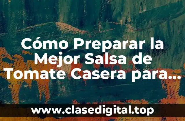 ¿Por qué Preparar la Salsa de Tomate Casera para Pasta?