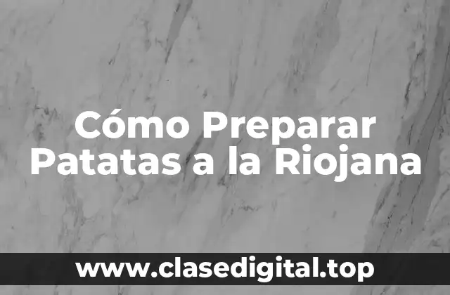 Cómo Preparar Patatas a la Riojana
