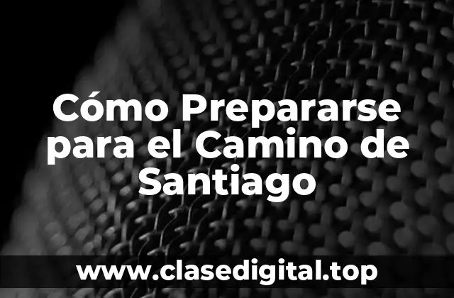 Cómo Prepararse para el Camino de Santiago