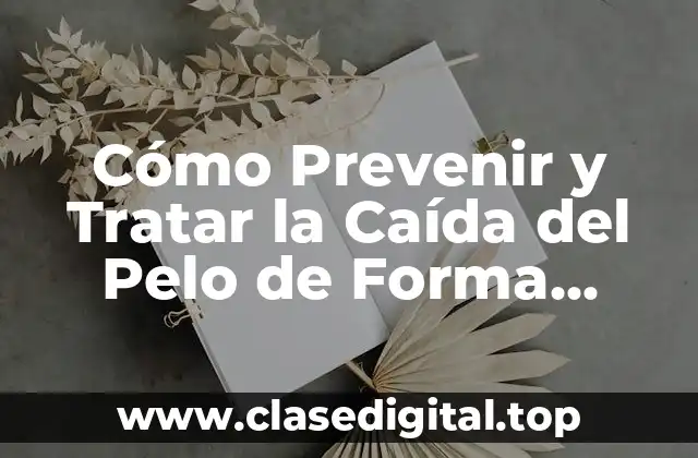 Cómo Prevenir y Tratar la Caída del Pelo de Forma Natural