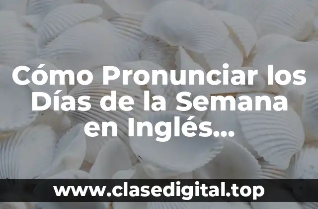 Cómo Pronunciar los Días de la Semana en Inglés Correctamente