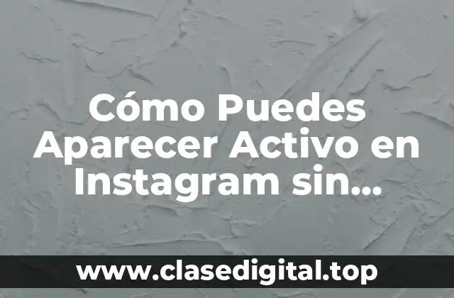 Cómo Puedes Aparecer Activo en Instagram sin Estarlo