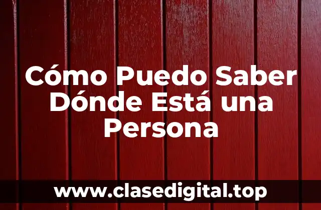 Cómo Puedo Saber Dónde Está una Persona