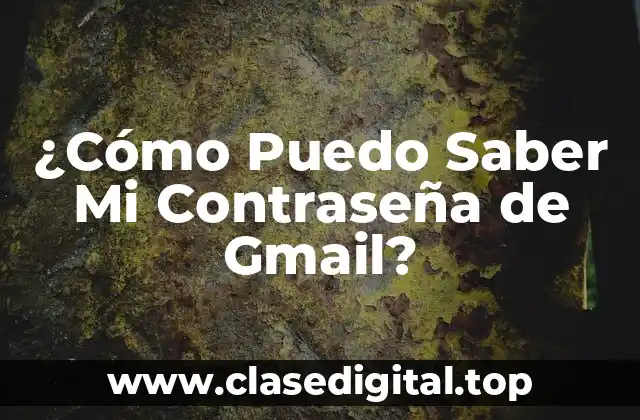 ¿Cómo Puedo Saber Mi Contraseña de Gmail?