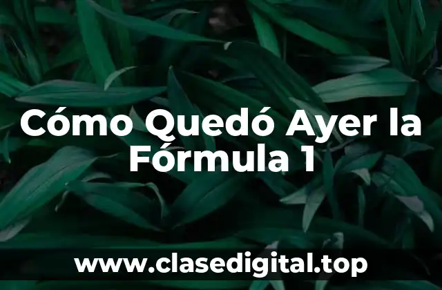 Cómo Quedó Ayer la Fórmula 1