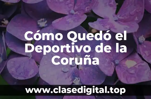 Cómo Quedó el Deportivo de la Coruña