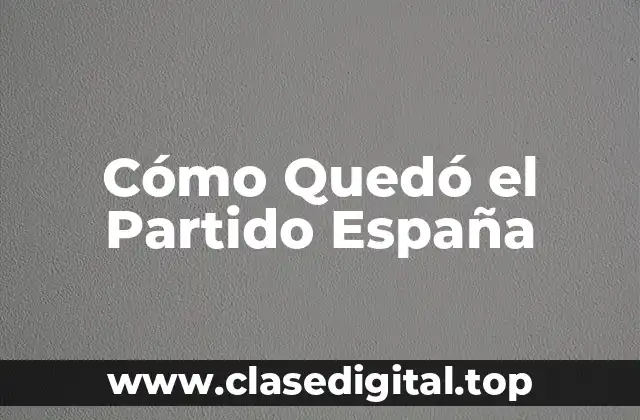 Cómo Quedó el Partido España