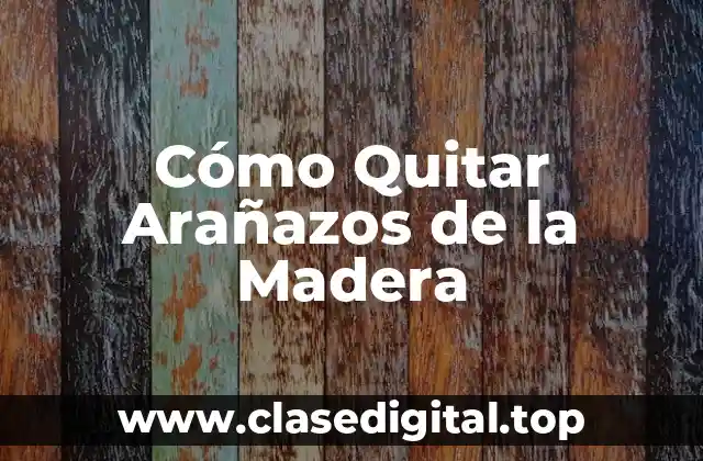 Cómo Quitar Arañazos de la Madera
