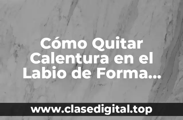 Cómo Quitar Calentura en el Labio de Forma Natural y Rápida