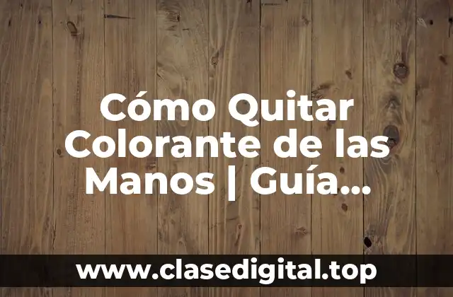Cómo Quitar Colorante de las Manos | Guía Detallada y Útil