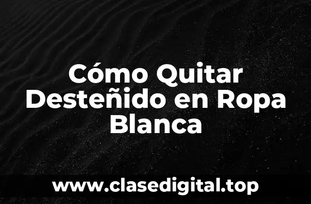 Cómo Quitar Desteñido en Ropa Blanca