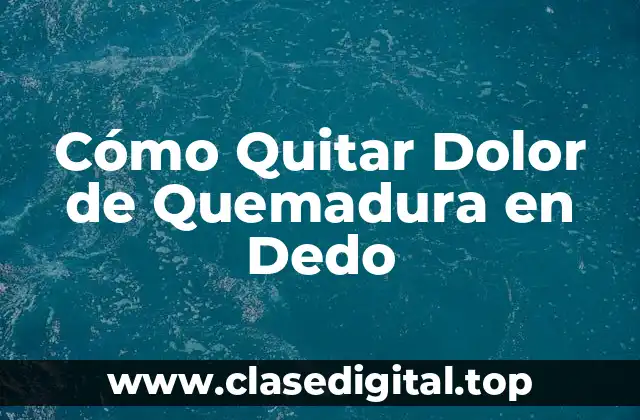 Cómo Quitar Dolor de Quemadura en Dedo