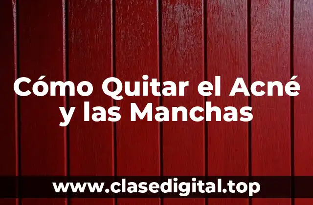 Cómo Quitar el Acné y las Manchas