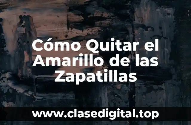 Cómo Quitar el Amarillo de las Zapatillas