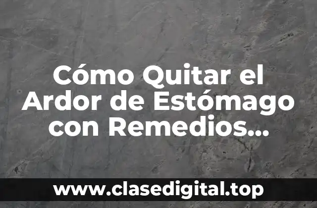 Cómo Quitar el Ardor de Estómago con Remedios Caseros