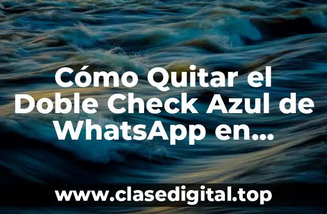 Cómo Quitar el Doble Check Azul de WhatsApp en Android
