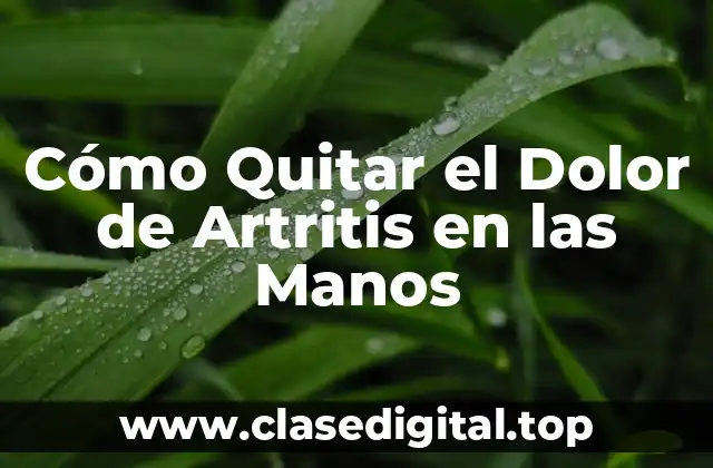 Cómo Quitar el Dolor de Artritis en las Manos