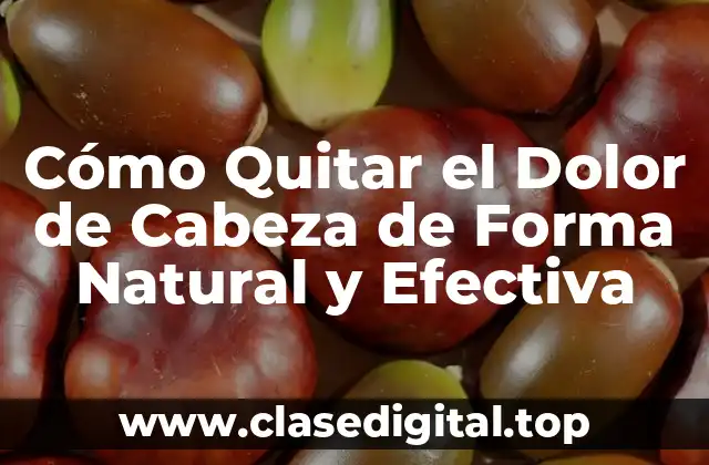 Cómo Quitar el Dolor de Cabeza de Forma Natural y Efectiva