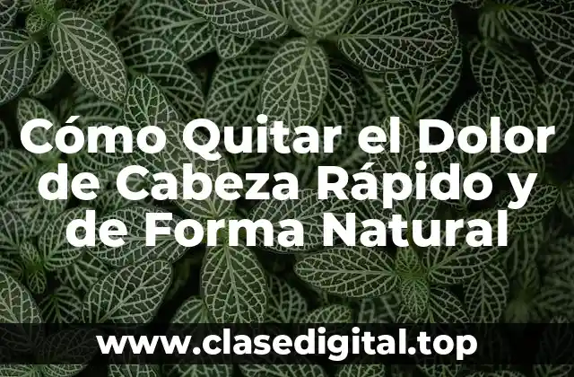 Cómo Quitar el Dolor de Cabeza Rápido y de Forma Natural