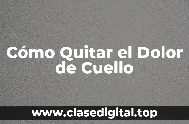 Cómo Quitar el Dolor de Cuello