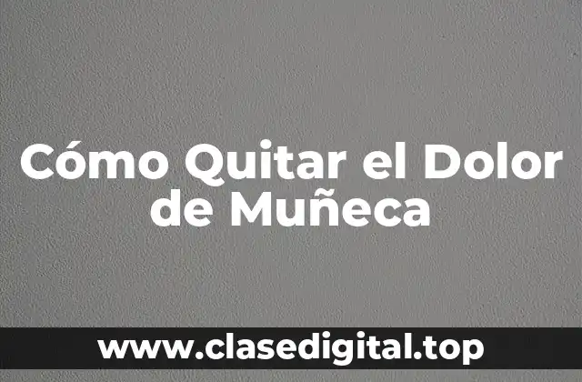 Cómo Quitar el Dolor de Muñeca
