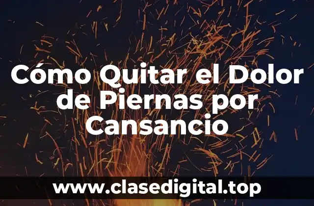 Causas del Dolor de Piernas por Cansancio