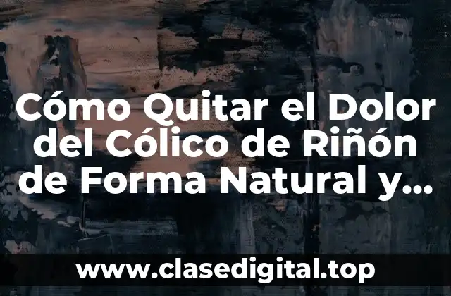 Causas del Dolor del Cólico de Riñón