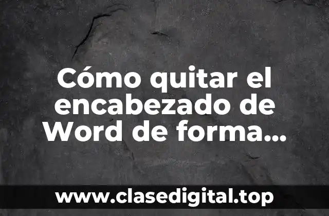 Cómo quitar el encabezado de Word de forma rápida y sencilla