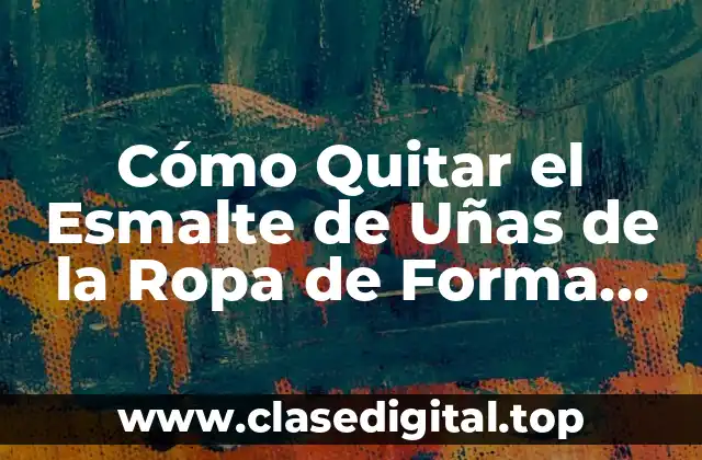 ¿Por qué es Tan Difícil Quitar el Esmalte de Uñas de la Ropa?