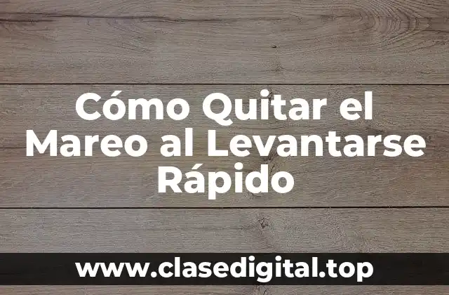 Cómo Quitar el Mareo al Levantarse Rápido