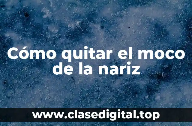 Cómo quitar el moco de la nariz