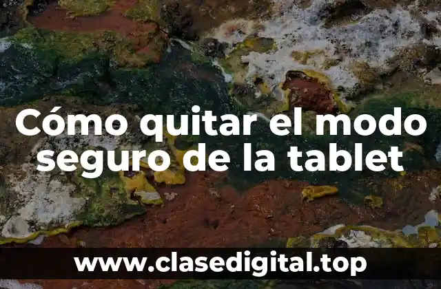 Cómo quitar el modo seguro de la tablet