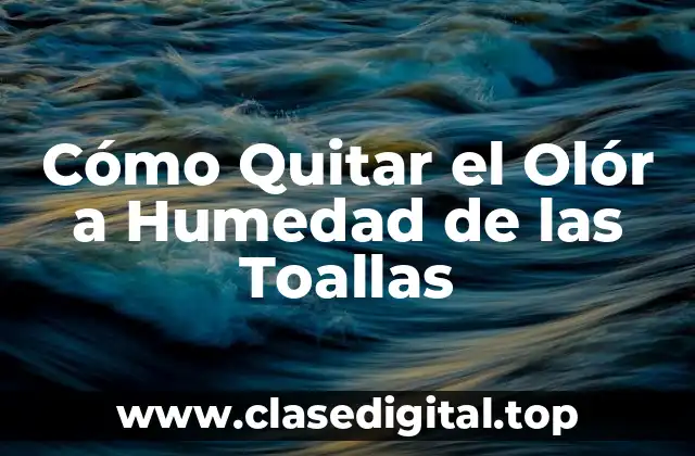 Cómo Quitar el Olór a Humedad de las Toallas