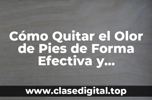 Cómo Quitar el Olor de Pies de Forma Efectiva y Permanente