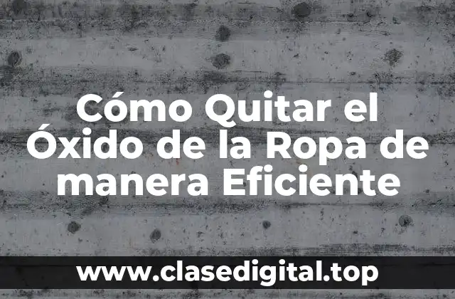 Cómo Quitar el Óxido de la Ropa de manera Eficiente