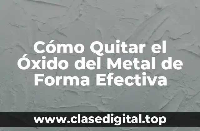 Cómo Quitar el Óxido del Metal de Forma Efectiva