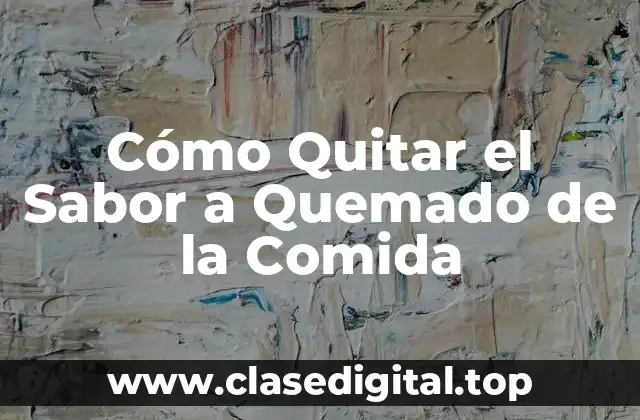 Cómo Quitar el Sabor a Quemado de la Comida