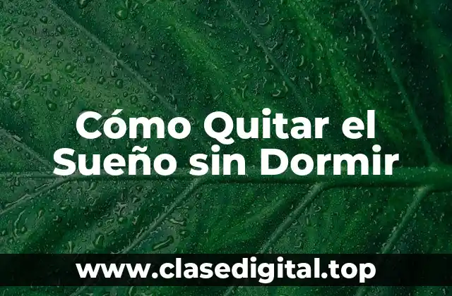 Cómo Quitar el Sueño sin Dormir