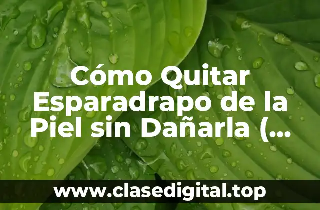 Cómo Quitar Esparadrapo de la Piel sin Dañarla ( Exacta )