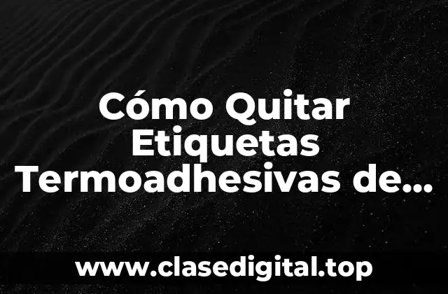 Cómo Quitar Etiquetas Termoadhesivas de la Ropa