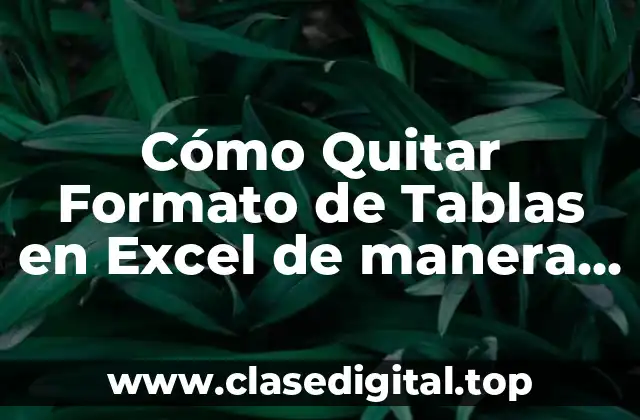 Cómo Quitar Formato de Tablas en Excel de manera efectiva