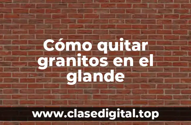 ¿Qué son los granitos en el glande?