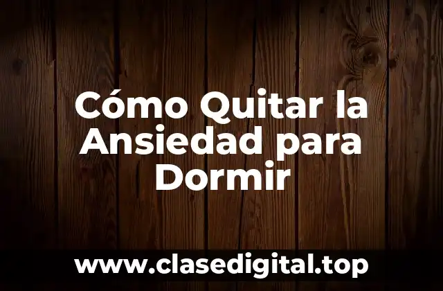 Cómo Quitar la Ansiedad para Dormir