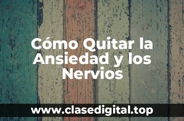 Cómo Quitar la Ansiedad y los Nervios