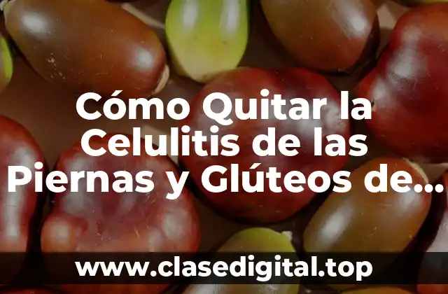 ¿Cuáles son las Causas de la Celulitis de las Piernas y Glúteos?